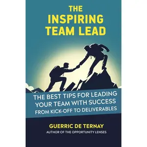 The Inspiring Team Lead: The Best Tips for Leading Your Team for Success from Kick-off to Deliverables (Leadership & Project Management) Hardcover – April 8, 2024