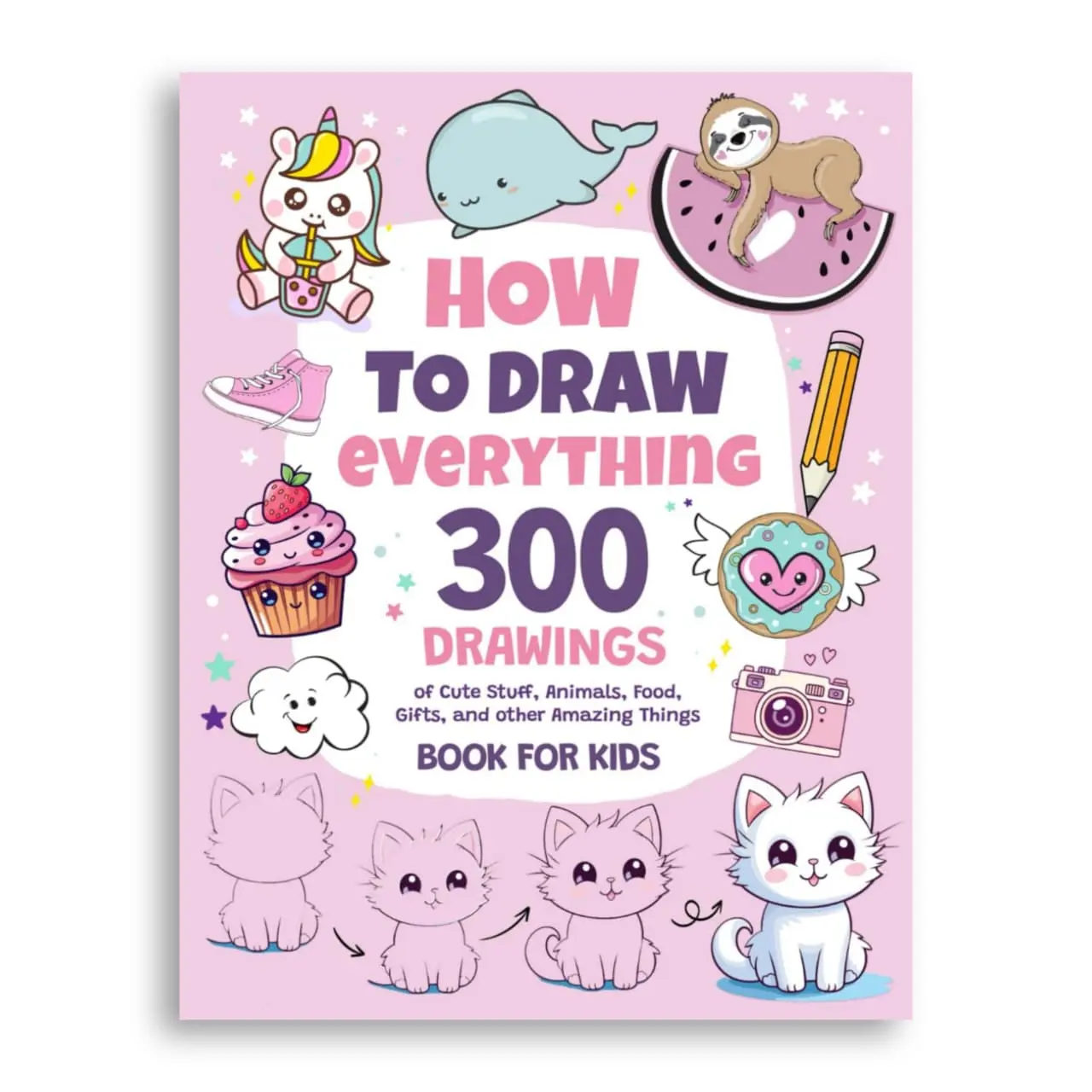 How To Draw Everything: 300 Drawings of Cute Stuff, Animals, Food, Gifts, and other Amazing Things | Book For Kids