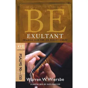 Be Exultant (Psalms 90-150): Praising God for His Mighty Works (The BE Series Commentary)