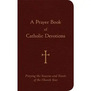A Prayer Book of Catholic Devotions: Praying the Seasons and Feasts of the Church Year -- William G. Storey, Leather / Fine Binding