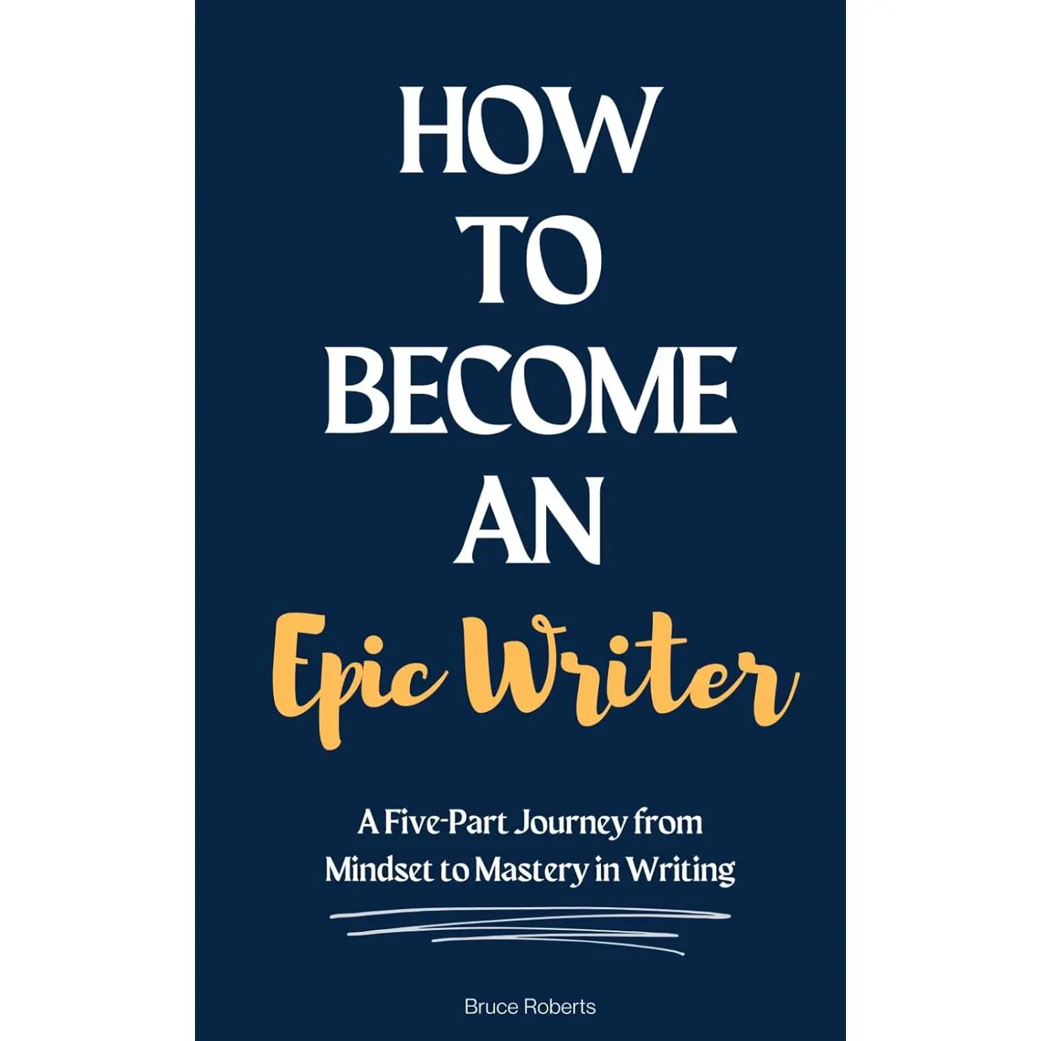 How to Become an Epic Writer: A Five-Part Journey from Mindset to Mastery in Writing