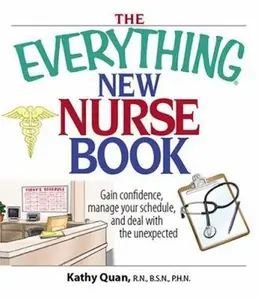 USED-The Everything New Nurse Book: Gain Confidence, Manage Your Schedule, And Deal With the Unexpected by Kathy Quan (Paperback)
