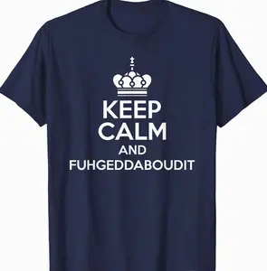 Keep Calm and Fuhgeddaboudit Funny Italian American Slang T-Shirt 6PR