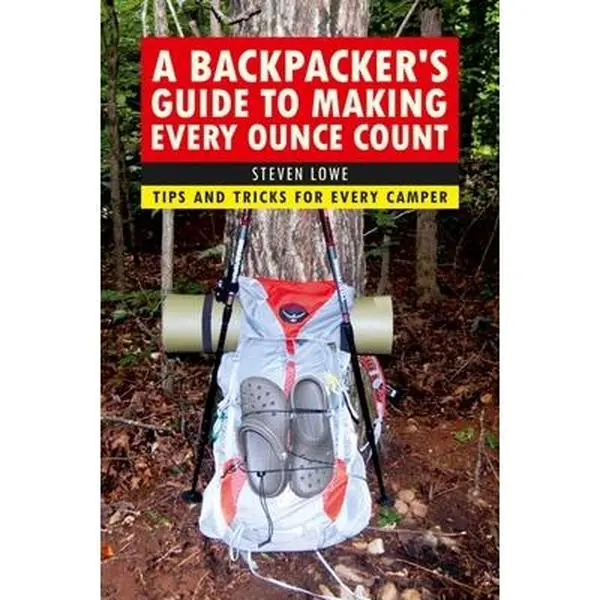 USED-A Backpacker's Guide to Making Every Ounce Count: Tips and Tricks for Every Hike by Lowe, Steven (Paperback)