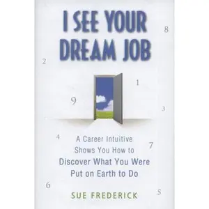 USED-I See Your Dream Job: A Career Intuitive Shows You How to Discover What You Were Put on Earth to Do by Sue Frederick (Hardcover)