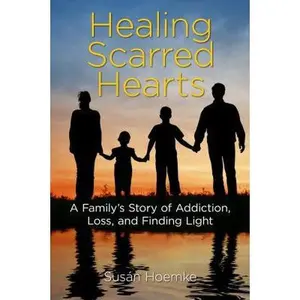 USED-Healing Scarred Hearts: A Family's Story of Addiction, Loss, and Finding Light by Hoemke, Susan (Hardcover)
