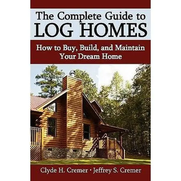 USED-The Complete Guide to Log Homes: How to Buy, Build, and Maintain Your Dream Home by Cremer, Clyde H. (Paperback)