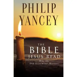 The Bible Jesus Read: Why the Old Testament Matters by Philip Yancey [Paperback Book]