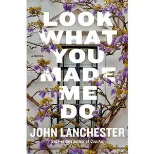 Look What You Made Me Do -- John Lanchester, Hardcover