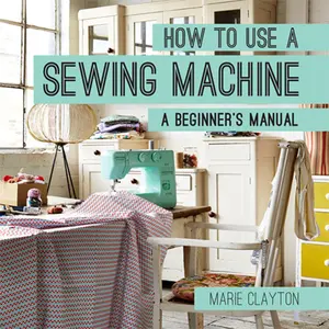 USED-How to Use a Sewing Machine: A Beginner's Manual by Clayton, Marie (Paperback)
