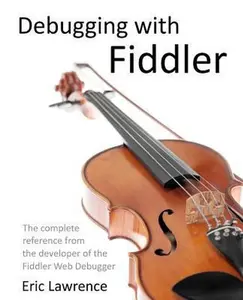 USED-Debugging With Fiddler: The Complete Reference from the Creator of the Fiddler Web Debugger by Eric Lawrence (Paperback)