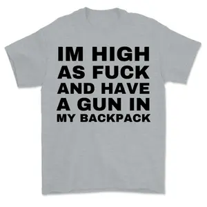 [ SALE UP TO 50% ] Im High as F*ck and Have a Gun in My Backpack, Y2k Cursed T-Shirt, Funny Meme Shirts, That Go Hard Genz Meme