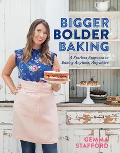 Bigger Bolder Baking: A Fearless Approach to Baking Anytime, Anywhere by Gemma Stafford [Hardback Book]