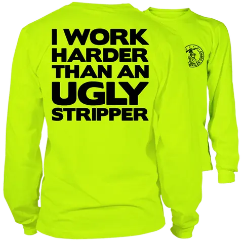 I Work Harder Than An Ugly Stripper - Long Sleeve High Visibility Work T-Shirt - Cotton Poly Premium Blend - For Blue Collar Workers | Graphic Tees