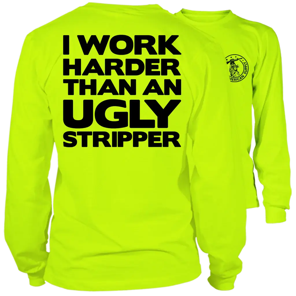 I Work Harder Than An Ugly Stripper - Long Sleeve High Visibility Work T-Shirt - Cotton Poly Premium Blend - For Blue Collar Workers | Graphic Tees