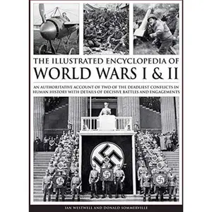 USED-Complete Illustrated Encyclopedia of World Wars I & II: An Authoritative Account Of Two Of The Deadliest Conflicts In Human History With Details Of Decisive Battles And Engagements by Ian Westwell (Hardcover)