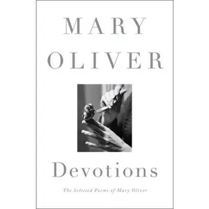 Devotions: The Selected Poems of Mary Oliver -- Mary Oliver, Hardcover