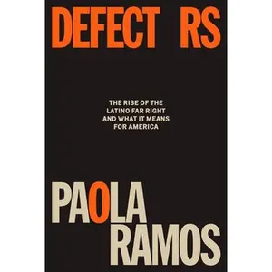 Defectors: The Rise of the Latino Far Right and What It Means for America -- Paola Ramos, Hardcover