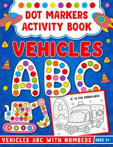 Dot Markers Activity Book: Vehicles ABC with Numbers dot markers activity pages for toddlers and preschoolers ages 2-5