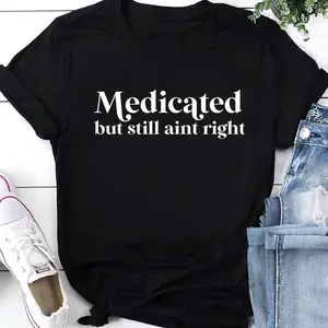 Medicated But Still Ain’t Right T-shirt Funny Dark Humor Minimalist Quote Graphic Tee, Mental Health Sarcastic Gift Men Women Oversized Short Sleeve Tees