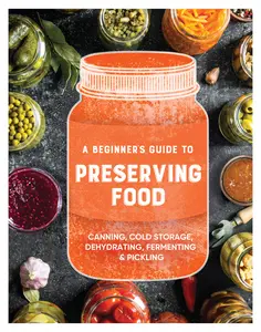 USED-A Beginner's Guide to Preserving Food: Canning Cold Storage, Dehydrating, Fermenting, & Pickling by Publications International Ltd (Paperback)