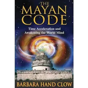 USED-The Mayan Code: Time Acceleration and Awakening the World Mind by Clow, Barbara Hand (Paperback)