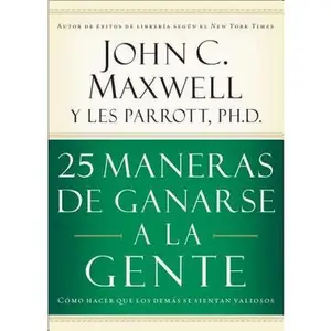 25 Maneras de Ganarse a la Gente: Cómo Hacer Que Los Demás Se Sientan Valiosos -- John C. Maxwell, Paperback