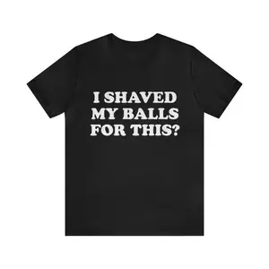 Men's Short-Sleeve Round Neck Soft Cotton Fabric Simple Casual Loose Top - "I Shaved My Balls For This?" Funny Gag Parody Ironic Tee, Halloween Gym Gift