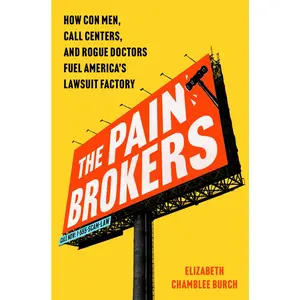 USED-The Pain Brokers: How Con Men, Call Centers, and Rogue Doctors Fuel America's Lawsuit Factory by Chamblee Burch, Elizabeth (Hardcover)