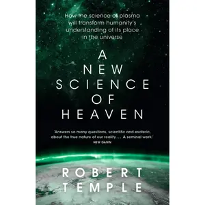 A New Science of Heaven: How the New Science of Plasma Physics Is Shedding Light on Spiritual Experience -- Robert Temple - Paperback