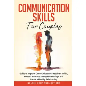 Communication Skills for Couples: Guide to Improve Communications, Resolve Conflict, Deepen Intimacy, Strengthen Marriage and Create a Healthy Relationship Hardcover – December 17, 2024
