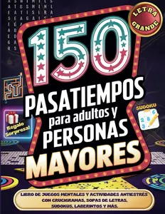 150 Pasatiempos para Adultos y Personas Mayores: Libro de Juegos Mentales y Actividades Antiestrés con Crucigramas, Sopas de letras, Sudokus, ... PARA ADULTOS LETRA GRANDE) (Spanish Edition)