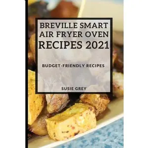 USED-Breville Smart Air Fryer Oven Recipes 2021: Budget-Friendly Recipes by Grey, Susie (Paperback)