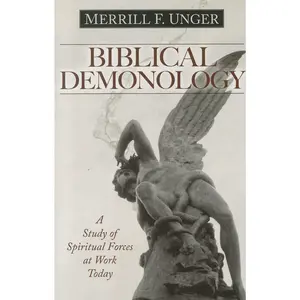 Biblical Demonology: A Study of Spiritual Forces at Work Today -- Merrill F. Unger - Paperback