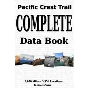 USED-Pacific Crest Trail Complete Data Book: An exhaustive collection of 3,946 locations along the 2,650 mile Pacific Crest Trail by Parks, K. Scott (Paperback)