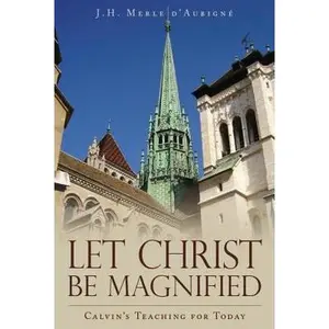USED-Let Christ Be Magnified: Calvin's Teaching for Today by D'Aubigne, J. H. Merle (Paperback)