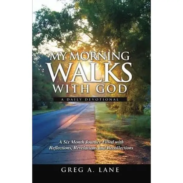 My Morning Walks With God: A Six Month Journey Filled with Reflections,Revelations and Recollections