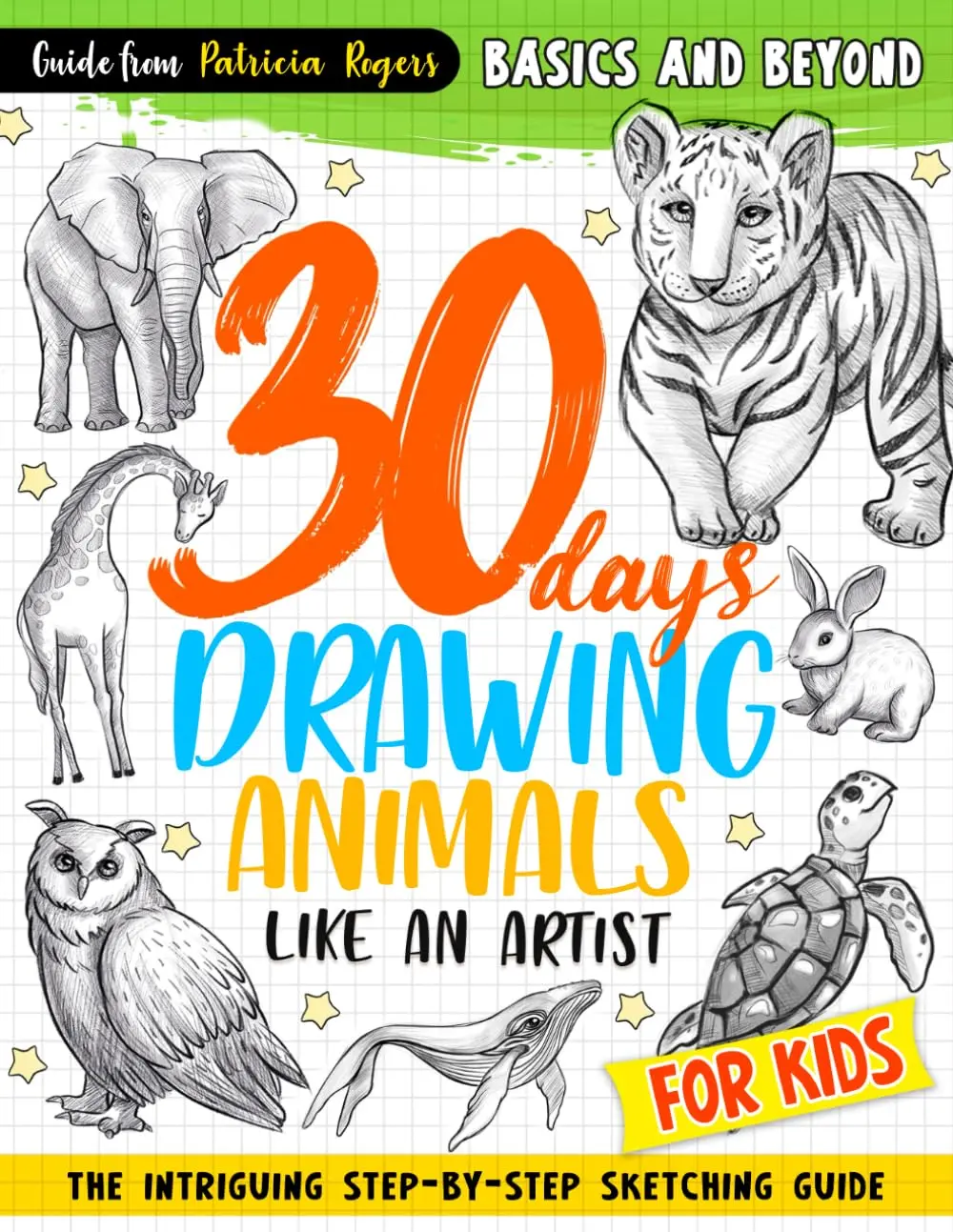 30 days Drawing Animals Like an Artist: The Intriguing Step-by-step Sketching Guide for Kids (How to Draw Guide for Beginners)