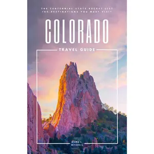 Colorado Travel Guide: The Centennial State Bucket List: 100 Destinations You Must Visit (Travel Guides By DLM)