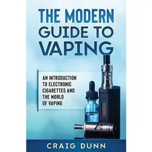 USED-The Modern Guide to Vaping: An Introduction to Electronic Cigarettes and the World of Vaping. by Dunn, Craig (Paperback)