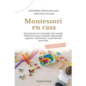 Montessori en casa: Actividades Montessori para niños de 2 a 6 años: Guía Práctica de actividades del metodo montessori para estimular el d