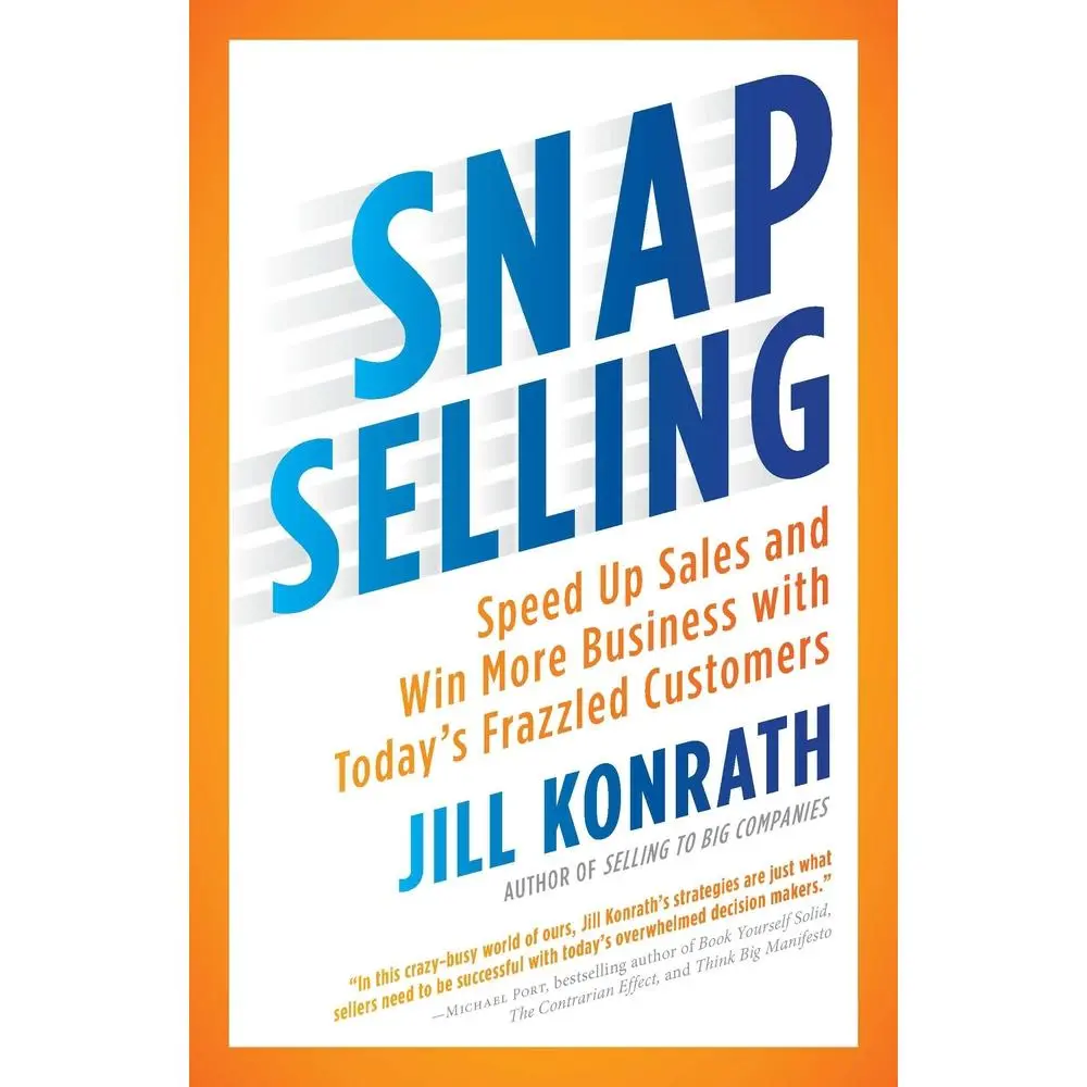 USED-Snap Selling: Speed Up Sales and Win More Business with Today's Frazzled Customers by Konrath, Jill (Paperback)
