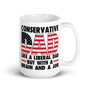 Conservative Dad Coffee Mug Like A Liberal Dad But With A Job 15 Oz. Coffee Mug