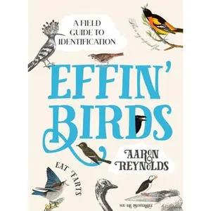 Effin' Birds: A Field Guide to Identification -- Aaron Reynolds, Hardcover