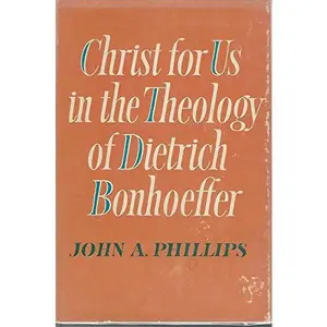 USED-Christ for us in the theology of Dietrich Bonhoeffer by John A. Phillips (Hardcover)