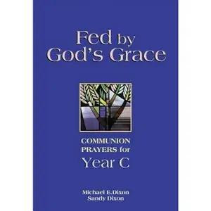 USED-Fed by God's Grace: Communion Prayers for Year C by Dixon, Michael (Paperback)