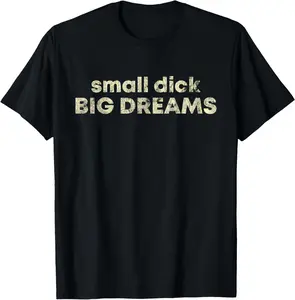 100%cotton Small Dick Big Dreams Funny T-Shirt