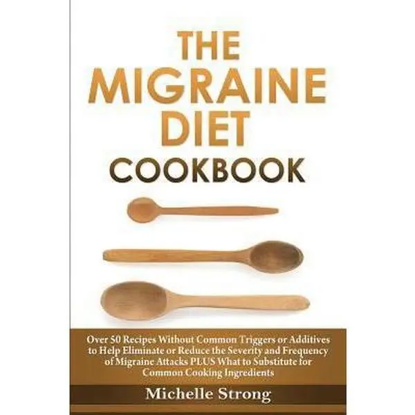 USED-The Migraine Diet Cookbook: Over 50 Recipes Without Common Triggers or Additives to Help Eliminate or Reduce the Severity and Frequency of Migrain by Strong, Michelle (Paperback)