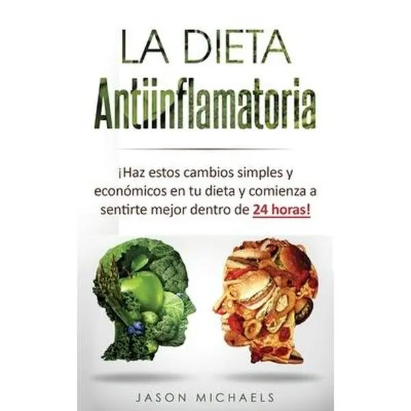 La Dieta Antiinflamatoria: ¡Haz estos cambios simples y económicos en tu dieta y comienza a sentirte mejor dentro de 24 horas! -- Jason Michaels - Paperback
