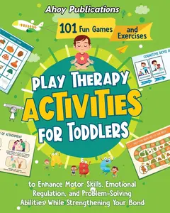 Play Therapy Activities for Toddlers: 101 Fun Games and Exercises to Enhance Motor Skills, Emotional Regulation, and Problem-Solving